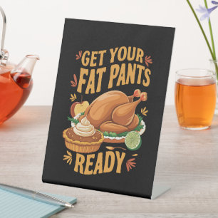 Funny Thanksgiving Get Your Fat Pants Ready Pedestal Sign