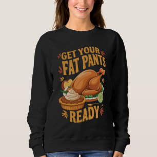 Funny Thanksgiving Get Your Fat Pants Ready Sweatshirt