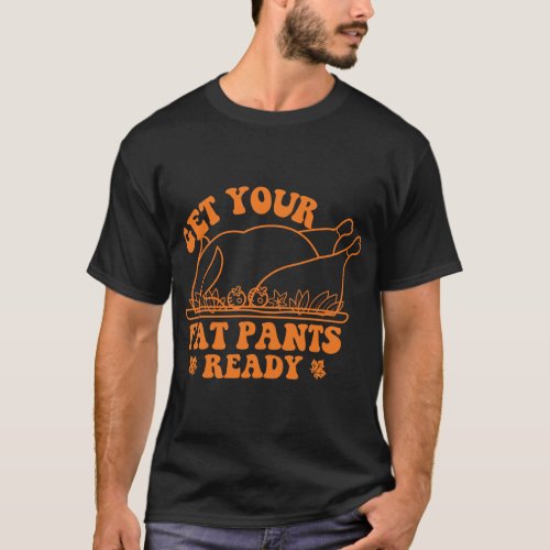 Funny Thanksgiving Get Your Fat Pants Ready T_Shirt