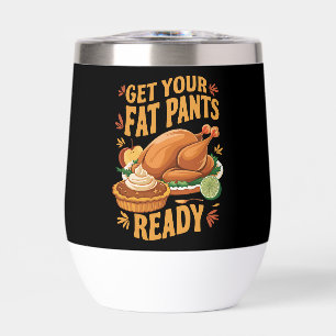 Funny Thanksgiving Get Your Fat Pants Ready Thermal Wine Tumbler