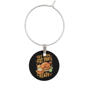 Funny Thanksgiving Get Your Fat Pants Ready Wine Charm