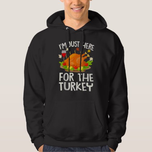Funny Thanksgiving Gifts Im Just Here For The Tur Hoodie