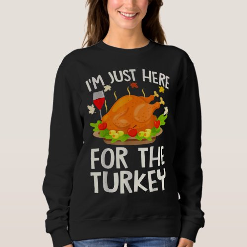 Funny Thanksgiving Gifts Im Just Here For The Tur Sweatshirt