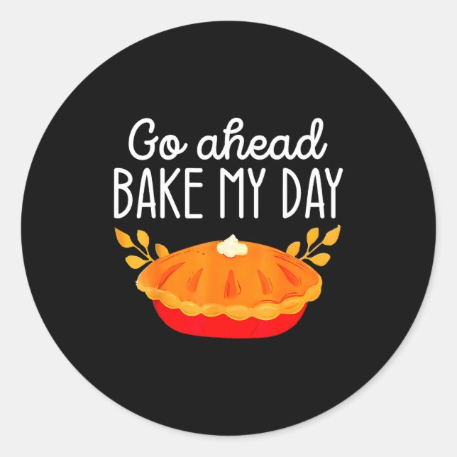 Funny Thanksgiving Go Ahead Bake My Day Men Women  Classic Round Sticker (Front)