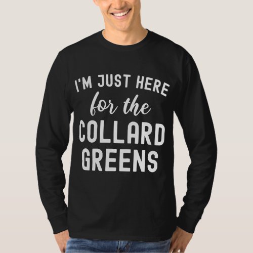 Funny Thanksgiving Im Just Here For The Collard G T_Shirt