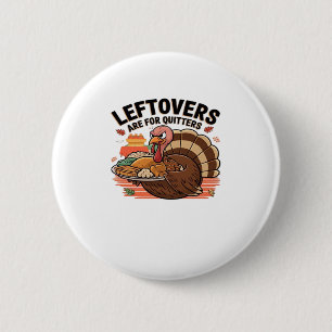 Funny Thanksgiving - Leftovers Are For Quitters Button