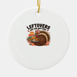 Funny Thanksgiving - Leftovers Are For Quitters Ceramic Ornament