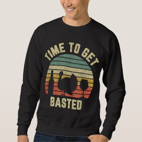 Funny Thanksgiving Retro Turkey Time To Get Basted Sweatshirt