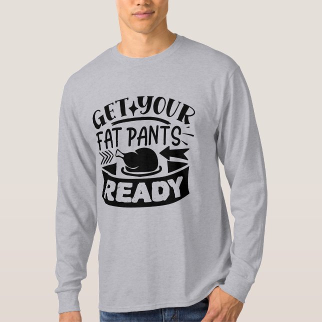 Funny Thanksgiving Shirt - Get You Fat Pants Ready (Front)