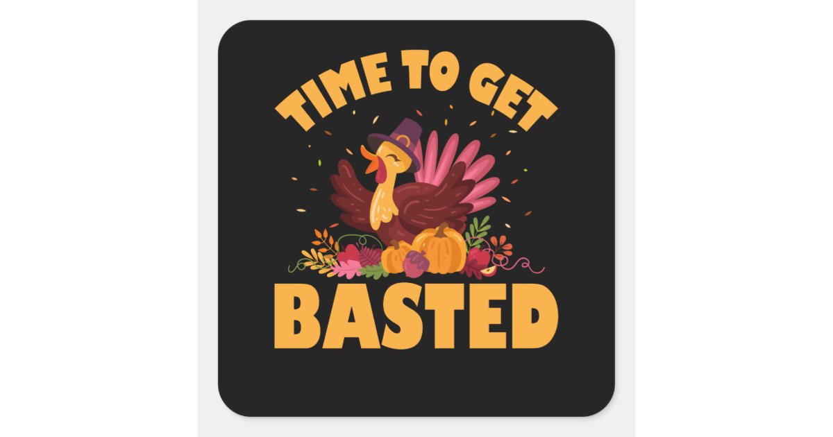 Funny Thanksgiving, Time To Get Basted Square Sticker | Zazzle