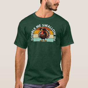 Funny Thanksgiving Turkey Gobble Me Swallow Me T-Shirt