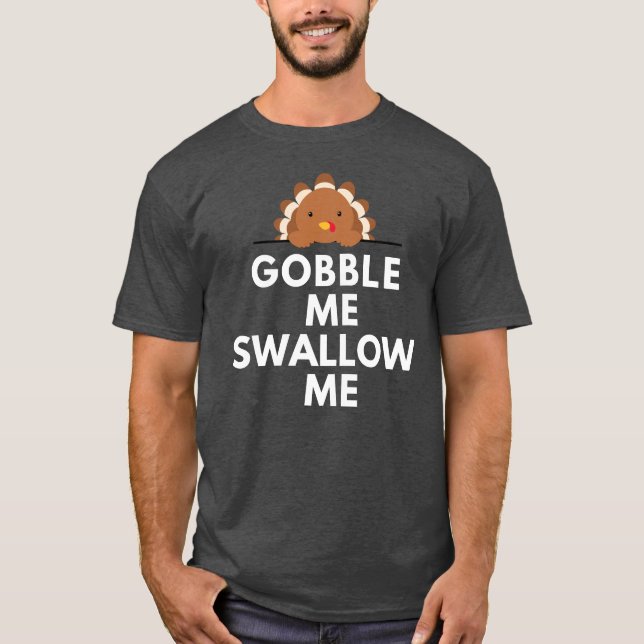 Funny Thanksgiving Turkey Gobble Me Swallow Me T-Shirt (Front)