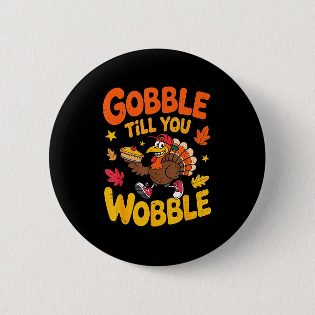 Funny Thanksgiving Turkey Gobble Till You Wobble T Button (Front)