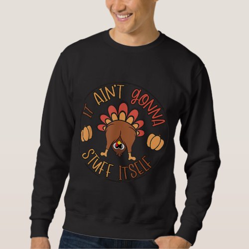 Funny Thanksgiving Turkey It Aint Gonna Stuff Its Sweatshirt