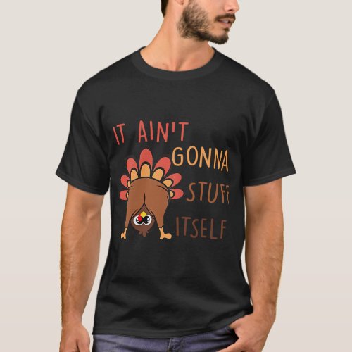 Funny Thanksgiving Turkey It Aint Gonna Stuff Its T_Shirt