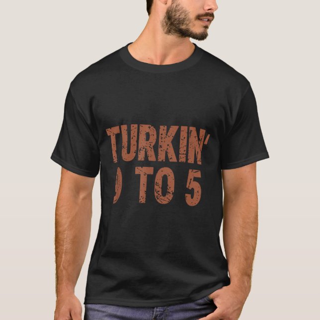 Funny Thanksgiving Turkin 9 To 5 Humor Turkey Frie T-Shirt (Front)
