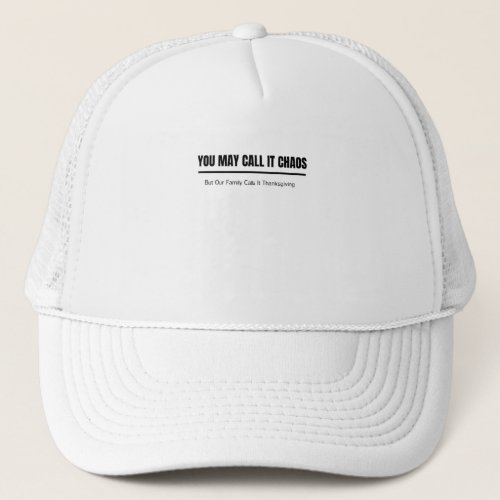 Funny Thanksgiving You May Call It Chaos Family Trucker Hat