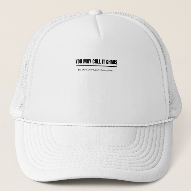 Funny Thanksgiving You May Call It Chaos Family Trucker Hat (Front)