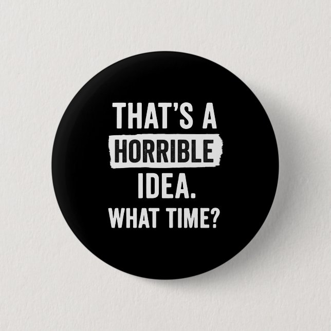 Funny That's A Horrible Idea What Time_ Sarcastic  Button (Front)