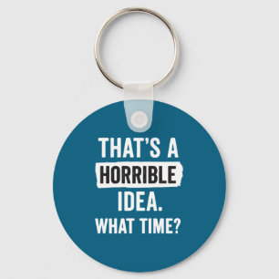 Funny That's A Horrible Idea What Time_ Sarcastic  Keychain