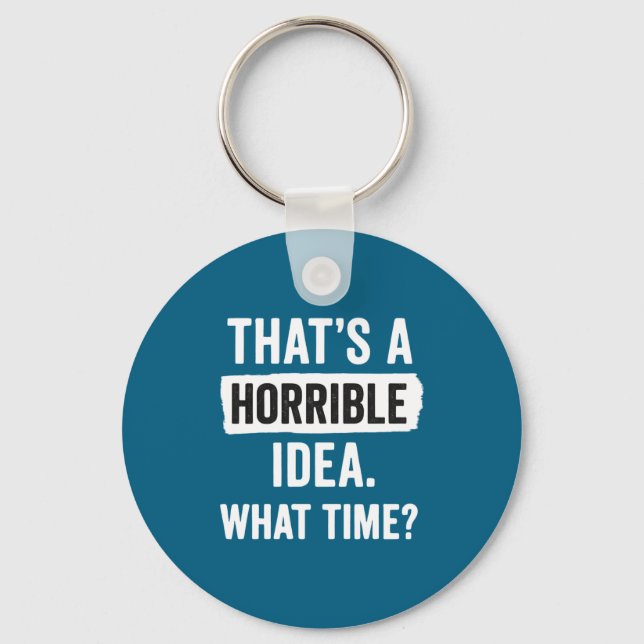 Funny That's A Horrible Idea What Time_ Sarcastic  Keychain (Front)