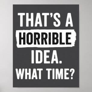 Funny That's A Horrible Idea What Time_ Sarcastic  Poster