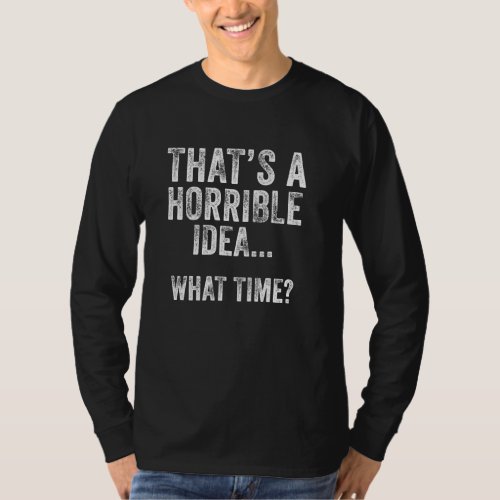 Funny Thats A Horrible Idea What Time Vintage Bad T_Shirt