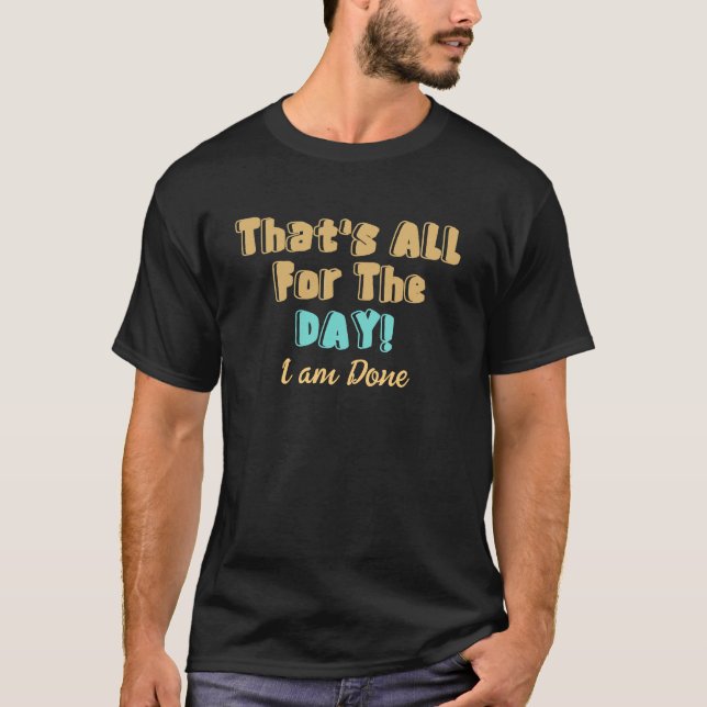Funny That's All For The Day Design T-Shirt (Front)