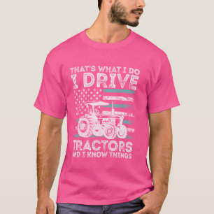 Funny That's What I Do I Drive Tractor And I Know T-Shirt