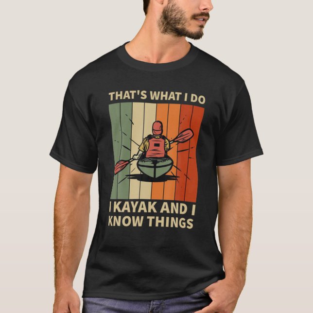 Funny That's What I Do I Kayak And I Know Things T-Shirt (Front)