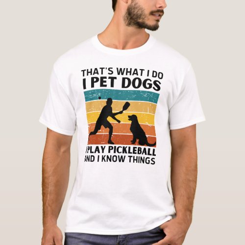 Funny Thats What I Do I Pet Dogs I Play Pickleball T_Shirt