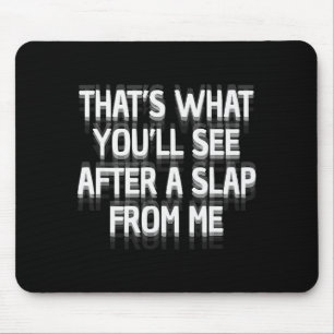 Funny That's What You'll See After A Slap From Me  Mouse Pad