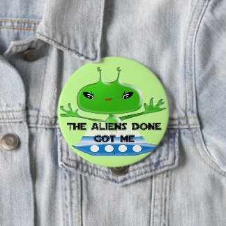 Funny The Aliens Done Got Me Button