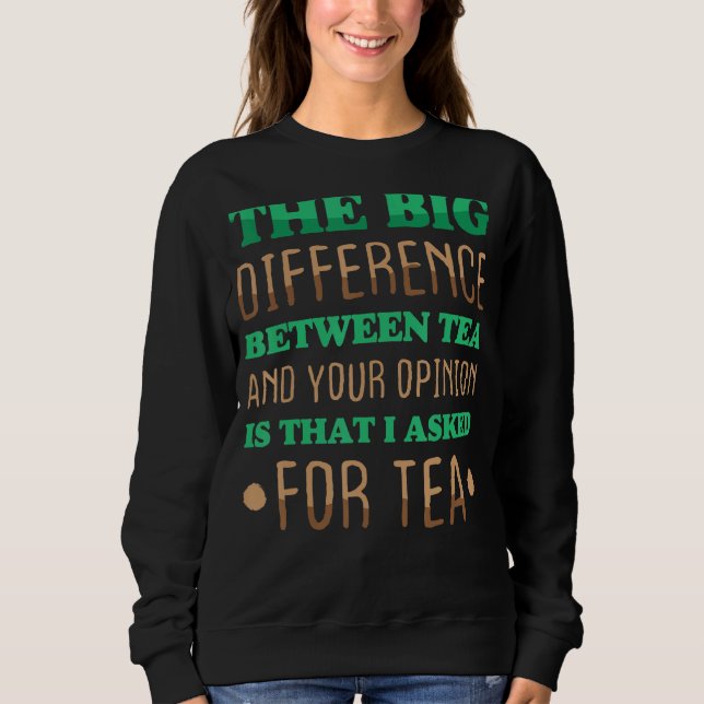 Funny   The Big Difference Between Tea And Your Op Sweatshirt (Front)