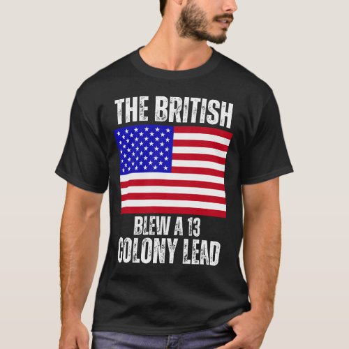 Funny The British Blew A 13 Colony Lead T_Shirt