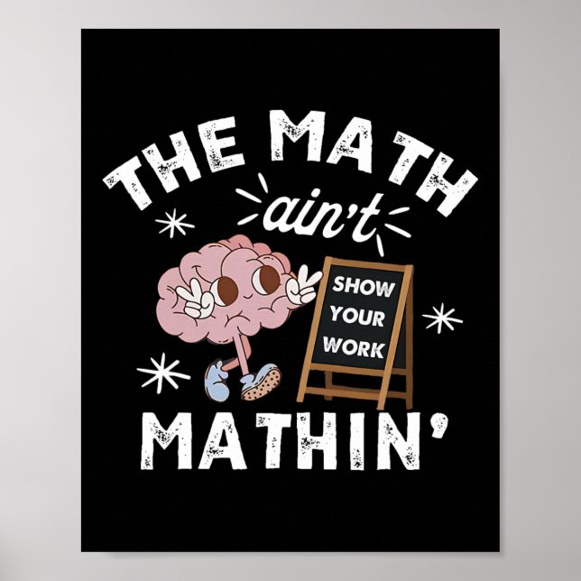 Funny The Math Ain't Mathin Cute Show Your Work Ma Poster (Front)