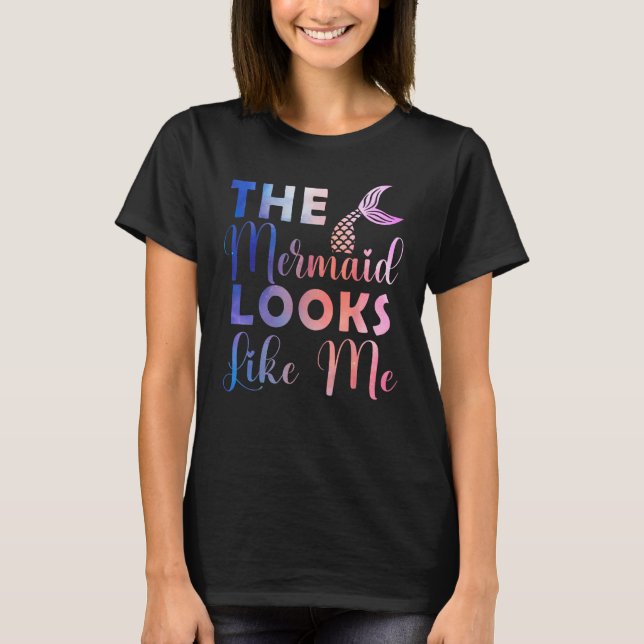 Funny The Mermaid Looks Like Me Quote_4 T-Shirt (Front)