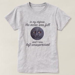 Funny The Moon Was Full & I Was Left Unsupervised T-Shirt