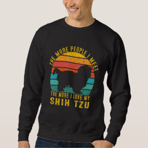 Funny The More People I Meet The More I Love My Sh Sweatshirt