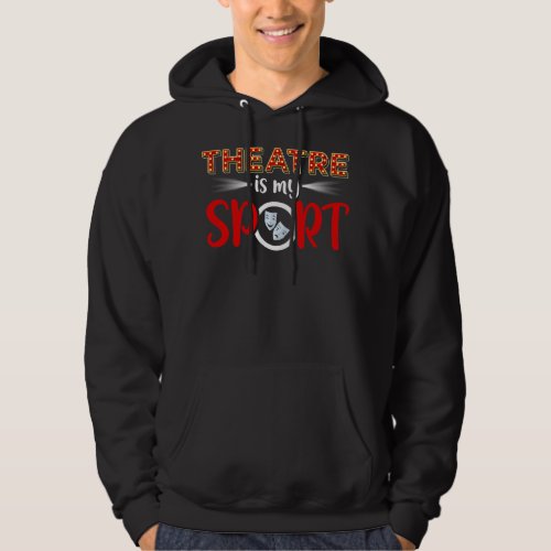 Funny Theater Acting Actress Actor Gift Theater is Hoodie