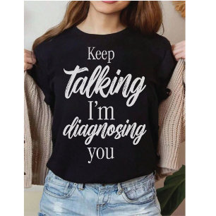 Funny Therapist Keep Talking I'm Diagnosing you T-Shirt