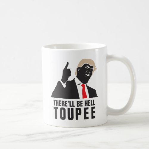 Funny Therell be hell toupee _ Donald Trump 2016 Coffee Mug