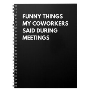 Funny Things My Coworkers Said During Meetings Notebook