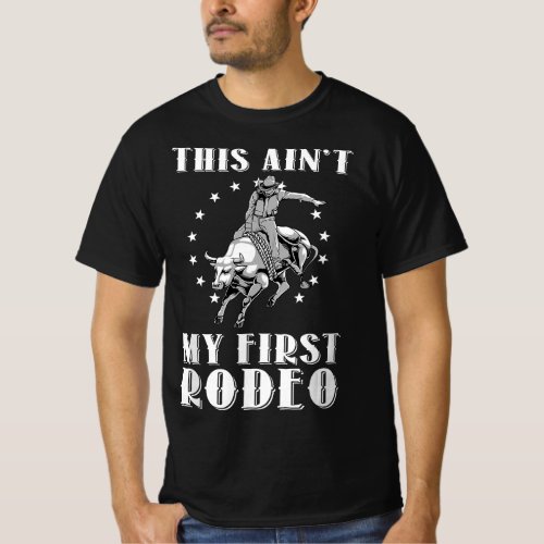 Funny This Aint My First Rodeo Art Bull Riding Me T_Shirt