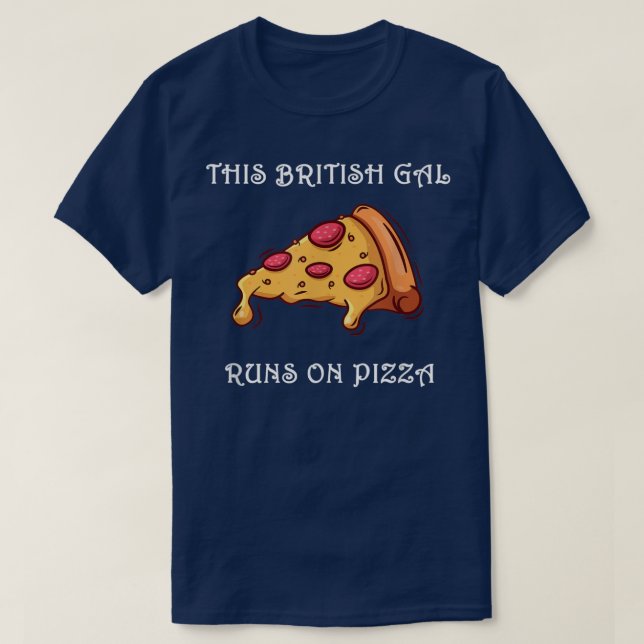 Funny This British Gal Runs on Pizza T-Shirt (Design Front)
