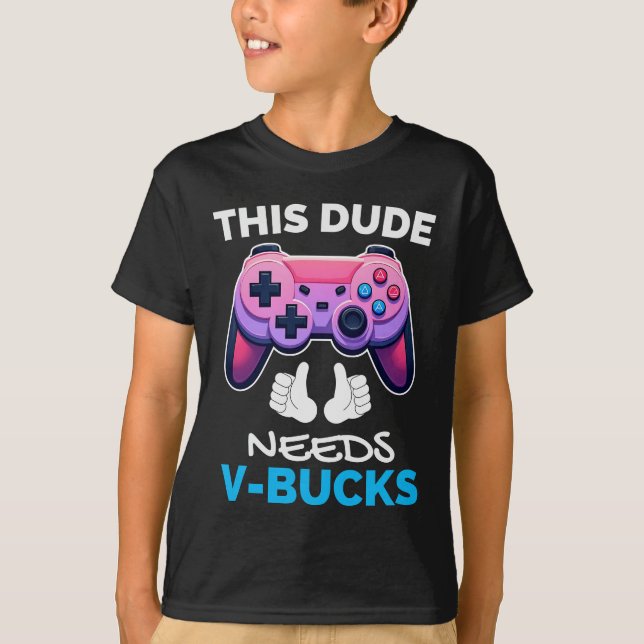 Funny This Dude Needs V-Bucks Will Work For Bucks T-Shirt (Front)