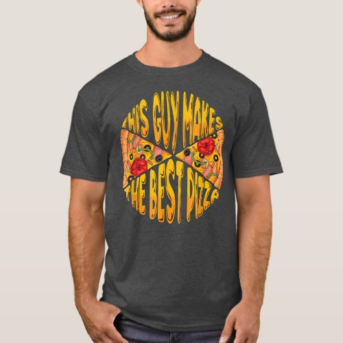 Funny This Guy Makes The Best Pizza Maker Baker Me T_Shirt