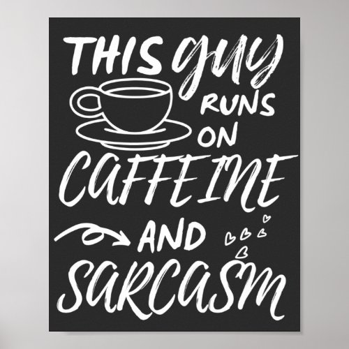 Funny This Guy Runs On Caffeine And Sarcasm Poster