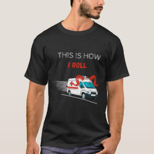 Funny This is How I roll Ambulance Driver T-Shirt
