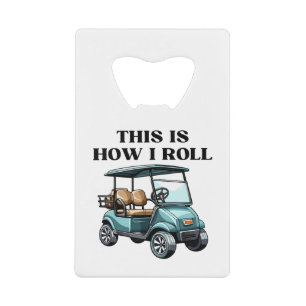 Funny This Is How I Roll Golf Cart Credit Card Bottle Opener